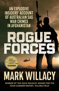 Rogue Forces : An explosive insiders' account of Australian SAS war crimes in Afghanistan - Mark Willacy