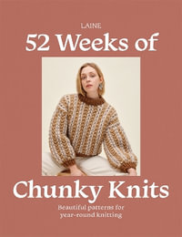 52 Weeks of Chunky Knits : Beautiful Patterns for Year-Round Knitting - Laine