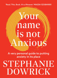 Your Name is Not Anxious : A very personal guide to putting anxiety in its place - Stephanie Dowrick
