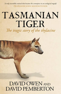 Tasmanian Tiger : The tragic story of the thylacine - David Owen