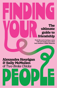Finding Your People : The ultimate guide to friendship - Alexandra Hourigan