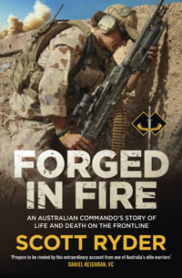 Forged in Fire : An Australian commando's story of life and death on the frontline - Scott Ryder