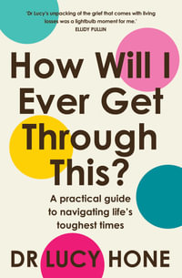 How Will I Ever Get Through This? : A practical guide to navigating life's toughest times - Lucy Hone