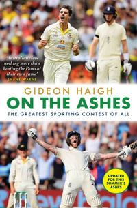 On the Ashes : The greatest sporting contest of all - Gideon Haigh