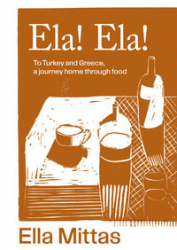 Ela! Ela! : To Turkey and Greece, a journey home through food - Ella Mittas