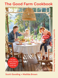 The Good Farm Cookbook : Everyday family recipes for a nourishing, hopeful life - Scott Gooding