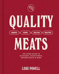 Quality Meats : The home guide to sausages, charcuterie, smoked meats & more - Luke Powell