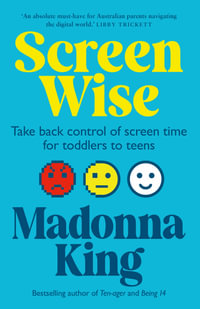 Screen Wise : Take back control of screen time for toddlers to teens - Madonna King