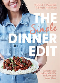 The Simple Dinner Edit : Simplify your cooking with 80+ fast, low-cost dinner ideas - Nicole Maguire