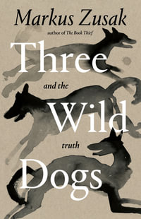 Three Wild Dogs and the Truth - Markus Zusak