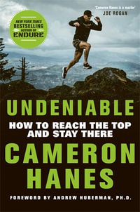 Undeniable : How to Reach the Top and Stay There - Cameron Hanes