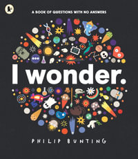 I Wonder : A Book of Questions with No Answers - Philip Bunting