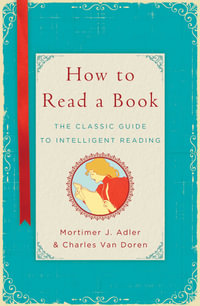 How to Read a Book : The Classic Guide to Intelligent Reading - Mortimer J. Adler
