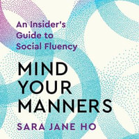 Mind Your Manners : An Insider's Guide to Social Fluency - Sara Jane Ho