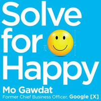 Solve For Happy : Engineer Your Path to Joy - Mo Gawdat
