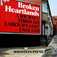 Broken Heartlands : A Journey Through Labour's Lost England - Sebastian Payne