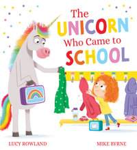 The Unicorn Who Came to School - Lucy Rowland