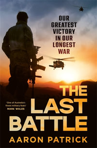 The Last Battle : Australian SAS, Commandos and our Greatest Victory in our Longest War - Aaron Patrick