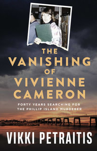 The Vanishing of Vivienne Cameron : Forty Years Searching for the Phillip Island Murderer - Vikki Petraitis