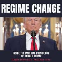Regime Change : Inside the Imperial Presidency of Donald Trump - Robert Petkoff
