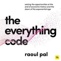 The Everything Code : Seizing the Opportunities at The End of Economic History and The Dawn of the Exponential Age - Raoul Pal