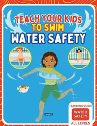 Teach Your Kids To Swim Water Safety Teaching Guide : Teaching Guide For Swimming Teachers, Coaches and Parents - Allison Tyson