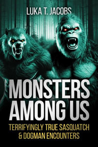 Monsters Among Us : Terrifyingly True Sasquatch & Dogman Encounters - Luka T. Jacobs