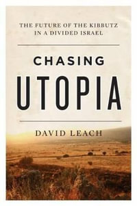 Chasing Utopia : The Future of the Kibbutz in a Divided Israel - David Leach