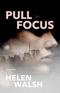 Pull Focus : A Novel - Helen Walsh