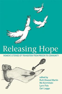 Releasing Hope : Stories of Transition from Prison to Community - Lyn Fels
