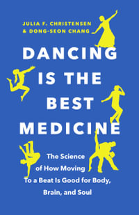 Dancing Is the Best Medicine : The Science of How Moving To a Beat Is Good for Body, Brain, and Soul - Dong-Seon Chang