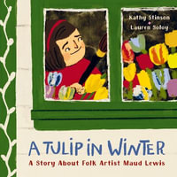 A Tulip in Winter : A Story About Maud Lewis - Kathy Stinson