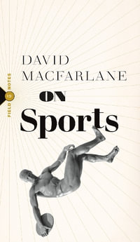 On Sports : Field Notes - David Macfarlane