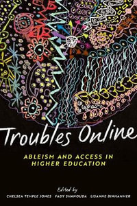 Troubles Online : Ableism and Access in Higher Education - Chelsea Temple Jones