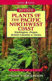 Plants of the Pacific Northwest Coast : Washington, Oregon, British Columbia and Alaska - Jim Pojar