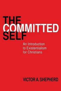 The Committed Self : An Introduction to Existentialism for Christians - Victor a. Shepherd