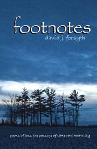 Footnotes : Poems of Loss, the Passage of Time and Mortality - David J. Forsyth