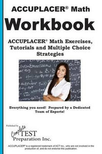 Accuplacer Math Workbook : Accuplacer(r) Math Exercises, Tutorials and Multiple Choice Strategies - Complete Test Preparation Inc