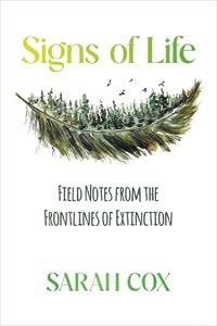 Signs of Life : Field Notes from the Frontlines of Extinction - Sarah Cox