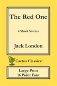The Red One (Cactus Classics Large Print) : 4 Short Stories; 16 Point Font; Large Text; Large Type - Jack London