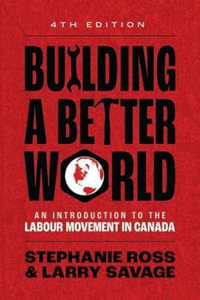 Building A Better World : An Introduction to the Labour Movement in Canada - Stephanie Ross