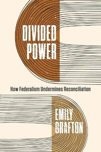 Divided Power : How Federalism Undermines Reconciliation - Emily Grafton