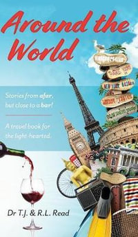 Around The World : Stories from a far, but close to a bar! - Dr T. J and R.L. Read