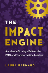 The Impact Engine : Accelerating Strategy Delivery for Pmo and Transformation Leaders - Laura Barnard