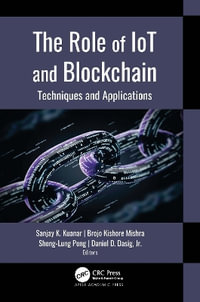 The Role of IoT and Blockchain : Techniques and Applications - Sanjay K. Kuanar