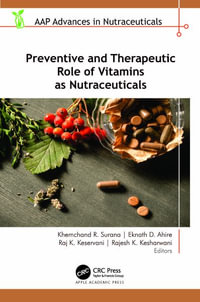Preventive and Therapeutic Role of Vitamins as Nutraceuticals : AAP Advances in Nutraceuticals - Khemchand R. Surana