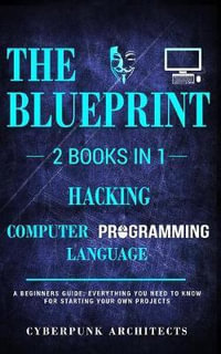 Hacking & Computer Programming Languages : 2 Books in 1: THE BLUEPRINT: Everything You Need To Know for Computer Hacking - Cyberpunk Architects