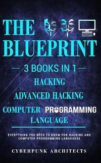Computer Programming Languages & Hacking & Advanced Hacking : 3 Books in 1: THE BLUEPRINT: Everything You Need To Know - Cyberpunk Architects