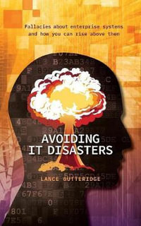 Avoiding IT Disasters : Fallacies about enterprise systems and how you can rise above them - Lance Gutteridge