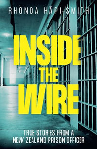 Inside the Wire : True Stories from a New Zealand prison officer - Rhonda H?pi-Smith
